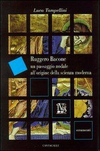 Ruggero Bacone. Un passaggio nodale all'origine della scienza moderna - Luca Tampellini - Libro Cantagalli 2004, Strumenti | Libraccio.it