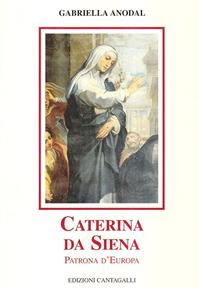 Caterina da Siena. Patrona d'Europa - Gabriella Anodal - Libro Cantagalli 2004 | Libraccio.it