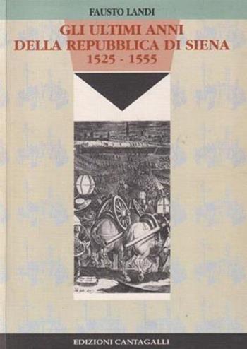 Gli ultimi anni della Repubblica di Siena - Fausto Landi - Libro Cantagalli 2004 | Libraccio.it