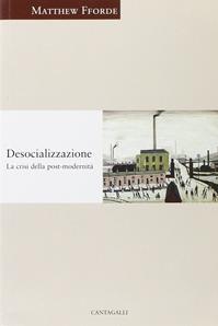 Desocializzazione. La crisi della postmodernità - Matthew Fforde - Libro Cantagalli 2005, Cristianesimo e cultura | Libraccio.it