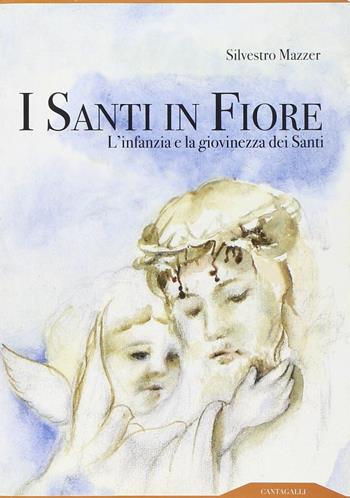 I santi in fiore. L'infanzia e la giovinezza dei santi - Silvestro Mazzer - Libro Cantagalli 2005 | Libraccio.it