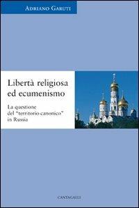 Libertà religiosa ed ecumenismo. La questione del «territorio canonico» in Russia - Adriano Garuti - Libro Cantagalli 2005, Cristianesimo e cultura | Libraccio.it