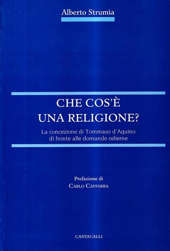 Che cos'è una religione. La concezione di Tommaso d'Aquino di fronte alle domande odierne - Alberto Strumia - Libro Cantagalli 2006 | Libraccio.it