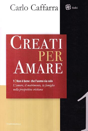 Non è bene che l'uomo sia solo. L'amore, il matrimonio, la famiglia nella prospettiva cristiana. Vol. 1: Creati per amare. - Carlo Caffara - Libro Cantagalli 2006, Radici | Libraccio.it