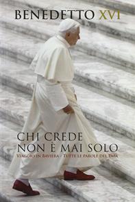 Chi crede non è mai solo. Viaggio in Baviera. Tutte le parole del Papa - Benedetto XVI (Joseph Ratzinger) - Libro Cantagalli 2006 | Libraccio.it