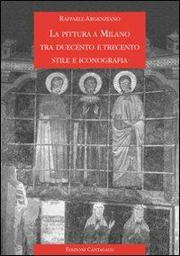 La pittura a Milano tra Duecento e Trecento. Stile e iconografia - Raffaele Argenziano - Libro Cantagalli 2006, Studi di Storia delle Immagini | Libraccio.it