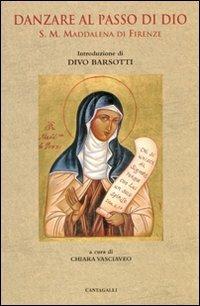 Danzare al passo di Dio. S. M. Maddalena di Firenze  - Libro Cantagalli 2006, Donne e uomini del Carmelo | Libraccio.it
