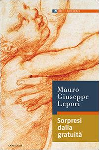 Sorpresi dalla gratuità - Mauro Giuseppe Lepori - Libro Cantagalli 2007, Ritratti di accoglienza | Libraccio.it