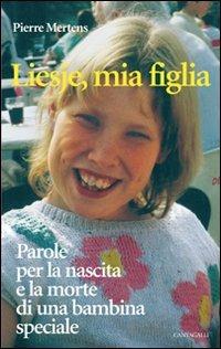 Liesje, mia figlia. Parole per la nascita e la morte di una bambina speciale - Pierre Mertens - Libro Cantagalli 2007 | Libraccio.it