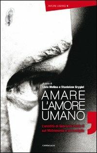 Amare l'amore umano. L'eredità di Giovanni Paolo II su matrimonio e famiglia  - Libro Cantagalli 2007 | Libraccio.it