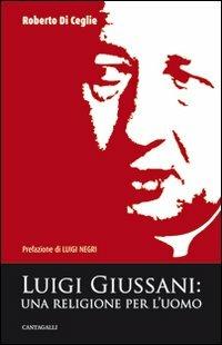 Luigi Giussani. Una religione per l'uomo - Roberto Di Ceglie - Libro Cantagalli 2007 | Libraccio.it