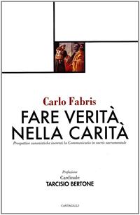 Fare verità nella carità. Prospettive canonistiche inerenti la communitatio in sacris sacramentale - Carlo Fabris - Libro Cantagalli 2007 | Libraccio.it