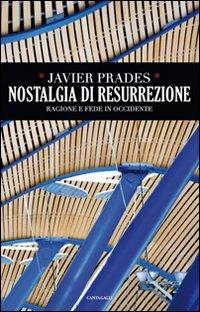 Nostalgia di resurrezione. Ragione e fede in Occidente - Javier Prades - Libro Cantagalli 2008 | Libraccio.it