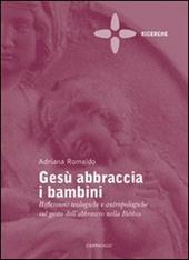 Gesù abbraccia i bambini. Riflessioni teologiche e antropologiche sul gesto dell'abbraccio nella Bibbia