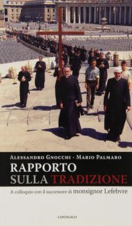 Rapporto sulla tradizione. A colloquio con il successore di monsignor Lefebvre - Alessandro Gnocchi, Mario Palmaro - Libro Cantagalli 2007 | Libraccio.it