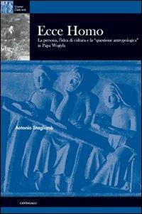 Ecce homo. La persona, l'idea di cultura e la «questione antropologica» in papa Wojtyla - Antonio Staglianò - Libro Cantagalli 2008, Sentieri della verità | Libraccio.it