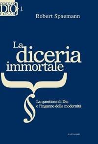 La diceria immortale. La questione di Dio o l'inganno della modernita' - Robert Spaemann - Libro Cantagalli 2008, Come se Dio fosse | Libraccio.it