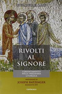 Rivolti al Signore. L'orientamento nella preghiera liturgica - Uwe Michael Lang - Libro Cantagalli 2008 | Libraccio.it