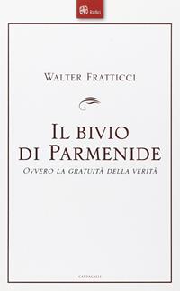 Il bivio di Parmenide. Ovvero la gratuità della verità - Walter Fratticci - Libro Cantagalli 2008, Radici | Libraccio.it