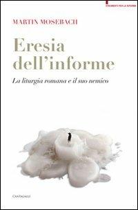 L'eresia dell'informe. La liturgia romana e il suo nemico - Martin Mosebach - Libro Cantagalli 2009, Strumenti per la riforma | Libraccio.it