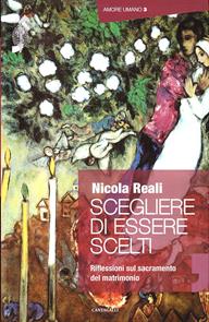 Scegliere di essere scelti. Riflessioni sul sacramento del matrimonio - Nicola Reali - Libro Cantagalli 2008, Amore umano | Libraccio.it