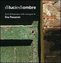 Di luci e di ombre. Serre di Rapolano nelle immagini di Elia Passerini - Elia Passerini - Libro Cantagalli 2008 | Libraccio.it