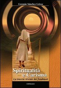 Spiritualità e carisma. La traccia vivente dei fondatori - German Sanchez Griese - Libro Cantagalli 2009 | Libraccio.it