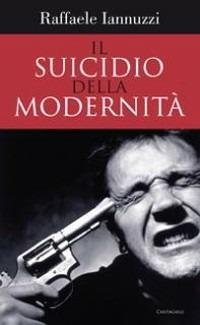 Il suicidio della modernità - Raffaele Iannuzzi - Libro Cantagalli 2008 | Libraccio.it