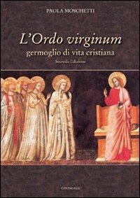 L' Ordo virginum. Germoglio di vita cristiana - Paola Moschetti - Libro Cantagalli 2008 | Libraccio.it