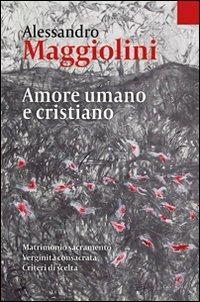 Amore umano e cristiano. Matrimonio sacramento e verginità consacrata. Criteri di scelta - Alessandro Maggiolini - Libro Cantagalli 2009, Cristianesimo e cultura | Libraccio.it