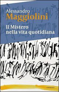 Il mistero nella vita quotidiana - Alessandro Maggiolini - Libro Cantagalli 2009 | Libraccio.it