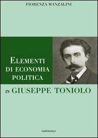 Elementi di economia politica in Giuseppe Toniolo - Fiorenza Manzalini - Libro Cantagalli 2009 | Libraccio.it