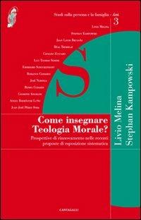 Come insegnare teologia morale? Prospettive di rinnovamento nelle recenti proposte di esposizione sistematica - Livio Melina, Stephan Kampowski - Libro Cantagalli 2009, Studi sulla persona e la famiglia | Libraccio.it