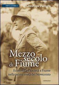 Mezzo secolo di Fiume. Economia e società a Fiume nella prima metà del Novecento - Giuseppe Parlato - Libro Cantagalli 2009, I fatti e la storia | Libraccio.it