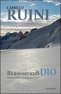 Il caso serio di Dio. Priorità di Dio, laicità, educazione - Camillo Ruini - Libro Cantagalli 2009 | Libraccio.it