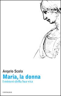 Maria, la donna. I misteri della Sua vita - Angelo Scola - Libro Cantagalli 2009 | Libraccio.it