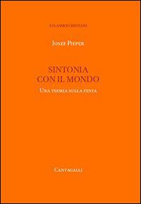 Sintonia con il mondo. Una teoria sulla festa - Josef Pieper - Libro Cantagalli 2009, Classici cristiani. Nuova serie | Libraccio.it