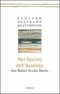 Nel fascino dell'assoluto - Paolino Beltrame Quattrocchi - Libro Cantagalli 2009 | Libraccio.it