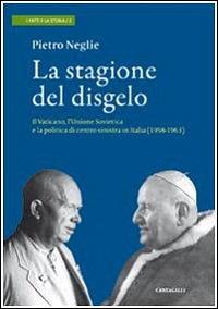 La stagione del disgelo. Il Vaticano, l'Unione Sovietica e la politica di centro sinistra in Italia (1958-1963) - Pietro Neglie - Libro Cantagalli 2010, I fatti e la storia | Libraccio.it