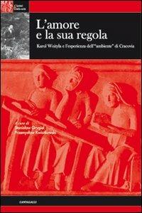 L'amore e la sua regola. Karol Wojtyla e l'esperienza dell'ambiente di Cracovia  - Libro Cantagalli 2009, Sentieri della verità | Libraccio.it