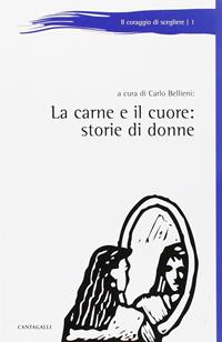 La carne e il cuore. Storie di donne  - Libro Cantagalli 2010, Il coraggio di scegliere | Libraccio.it