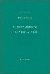 Le metamorfosi della città di Dio - Étienne Gilson - Libro Cantagalli 2010, Classici cristiani | Libraccio.it