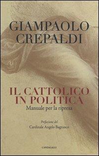 Il cattolico in politica. Manuale per la ripresa - Giampaolo Crepaldi - Libro Cantagalli 2010, Quaderni dell'Osservatorio | Libraccio.it