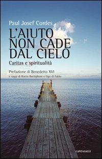 L' aiuto non cade dal cielo. Caritas e spiritualità - Paul Josef Cordes - Libro Cantagalli 2012, Cristianesimo e cultura | Libraccio.it