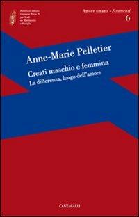 Creati maschio e femmina. La differenza, luogo dell'amore - Anne-Marie Pelletier - Libro Cantagalli 2010, Amore umano - Strumenti | Libraccio.it