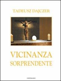 Vicinanza sorprendente - Tadeusz Dajczer - Libro Cantagalli 2010, Meditazioni sull'Eucaristia | Libraccio.it