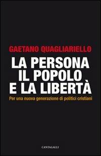 La persona, il popolo e la libertà. Per una nuova generazione di politici cristiani - Gaetano Quagliariello - Libro Cantagalli 2010 | Libraccio.it