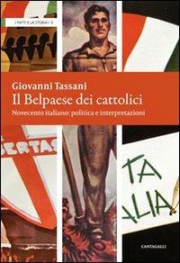 Il belpaese dei cattolici. Novecento italiano: politica e interpretazioni - Giovanni Tassani - Libro Cantagalli 2010, I fatti e la storia | Libraccio.it