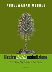 Uscire dalla maledizione. L'Islam tra civiltà e barbarie - Abdelwahab Meddeb - Libro Cantagalli 2011 | Libraccio.it