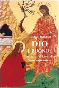 Dio è buono. Il mistero dell'Uomo-Dio - Eugenio Bernardi - Libro Cantagalli 2010 | Libraccio.it
